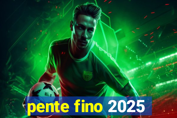 pente fino 2025